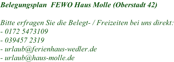 Belegungsplan  FEWO Haus Molle (Oberstadt 42)  Bitte erfragen Sie die Belegt- / Freizeiten bei uns direkt: -	0172 5473109 -	039457 2319 -	urlaub@ferienhaus-wedler.de -	urlaub@haus-molle.de
