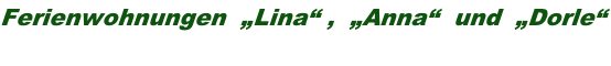 Ferienwohnungen  „Lina“ ,  „Anna“  und  „Dorle“