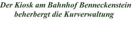 Der Kiosk am Bahnhof Benneckenstein        beherbergt die Kurverwaltung